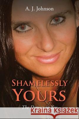 Shamelessly Yours: The Demon in You A J Johnson   9781639612017 Christian Faith Publishing, Inc
