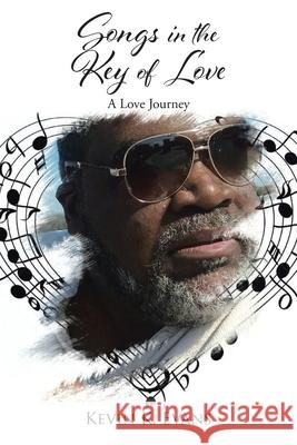 Songs in the Key of Love: A Love Journey Kevin K. Evans 9781639612055