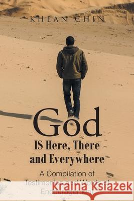 God Is Here, There and Everywhere: A Compilation of Testimonies and Words of Encouragement Khean Chin 9781639613045 Christian Faith