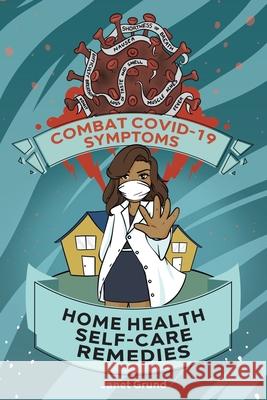 Combat COVID-19 Symptoms: Home Health Self-Care Remedies Janet Grund 9781639613236 Christian Faith Publishing, Inc