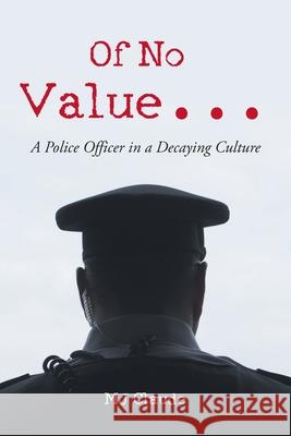 Of No Value...: A Police Officer in a Decaying Culture Mj Claude 9781639615483 Christian Faith Publishing, Inc