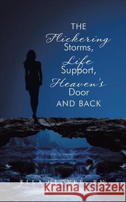 The Flickering Storms, Life Support, Heaven's Door and Back Ella Glover 9781639615711 Christian Faith Publishing, Inc
