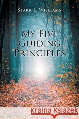 My Five Guiding Principles Starr L Williams 9781639615957