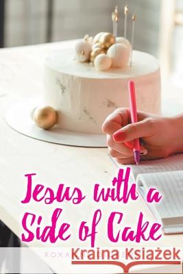 Jesus with a Side of Cake Roxanne Dickens 9781639616336