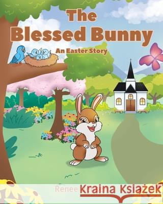 The Blessed Bunny: An Easter Story Renee Jensen 9781639616961 Christian Faith Publishing, Inc.