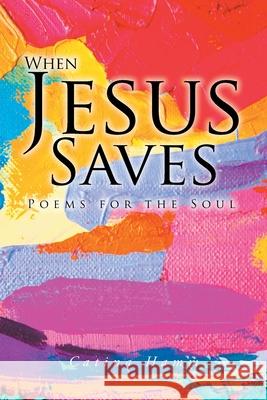 When Jesus Saves: Poems for the Soul Catina Hamm 9781639618965 Christian Faith