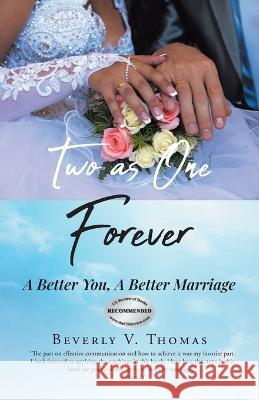 Two As One Forever: A Better You, A Better Marriage Beverly V. Thomas 9781639619290 Christian Faith Publishing, Inc