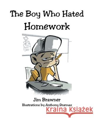 The Boy Who Hated Homework Jim Brawner, Anthony Sturmas 9781639619573