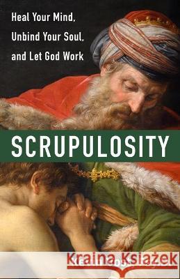 Scrupulosity: Heal Your Mind, Unbind Your Soul, and Let God Work Vost Psy D. Kevin 9781639660049 Not Avail
