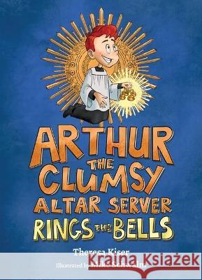 Arthur the Clumsy Altar Server Rings the Bells Theresa Kiser Mike Schwalm 9781639660162 Not Avail