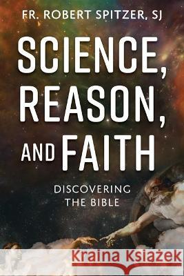 Science, Reason, and Faith: Discovering the Bible Fr Robert Spitze 9781639660575 Not Avail