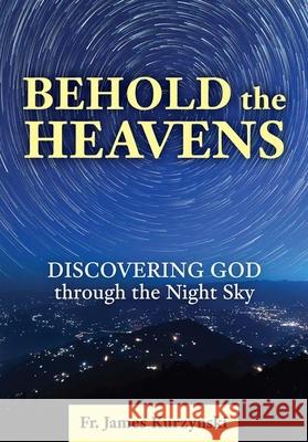Behold the Heavens: Discovering God Through the Night Sky James Kurzynski Guy Consolmagno 9781639662579 Our Sunday Visitor