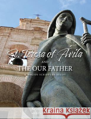 St. Teresa of ?vila and the Our Father: A Hagios Scripture Study Kristina Romero Fr Jeffrey Kirby 9781639663798