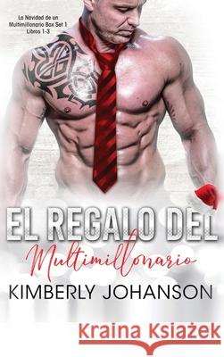 El Regalo del Multimillonario: Romance con un Multimillonario 1-3 Kimberly Johanson 9781639700172