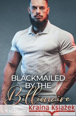 Blackmailed by the Billionaire: An Enemies to Lovers Secret Baby Romance Scarlett King Michelle Love 9781639700226 Blessings for All, LLC