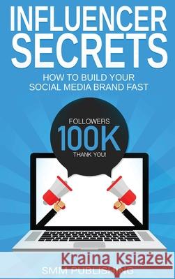 Influencer Secrets: How to Build Your Social Media Brand Fast Smm Publishing 9781639700790 Smm Publishing