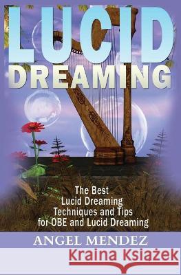 Lucid Dreaming: The Best Lucid Dreaming Techniques and Tips for OBE and Lucid Dreaming Angel Mendez 9781639701469 Blessings for All, LLC