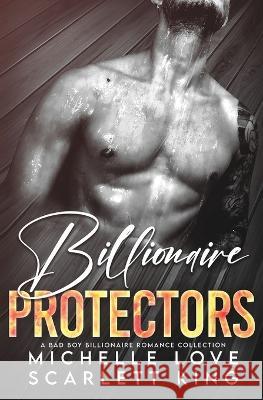 Billionaire Protectors: A Bad Boy Billionaires Romance Collection Scarlett King Michelle Love  9781639701551 Scarlett King