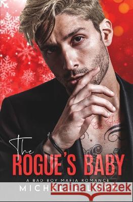 The Rogue's Baby: A Bad Boy Mafia Romance Michelle Love   9781639701827 Blessings for All, LLC