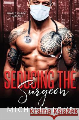 Seducing the Surgeon: A Single Daddy Romance Michelle Love   9781639702060 Blessings for All, LLC