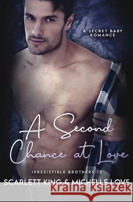 A Second Chance At Love: A Secret Baby Romance Scarlett King Michelle Love 9781639702237 Scarlett King