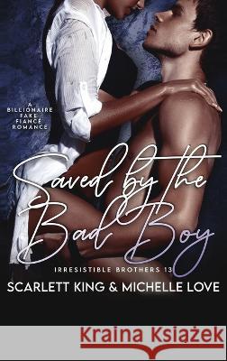 Saved by the Bad Boy: A Billionaire Fake Fiance Romance Scarlett King Michelle Love  9781639702435