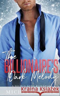 The Billionaire's Dark Melody: A Secret Baby Romance Michelle Love   9781639702459 Michelle Love