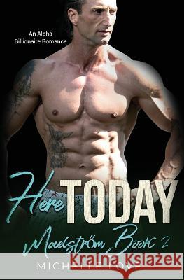 Here, Today: An Alpha Billionaire Romance Michelle Love   9781639702480 Michelle Love