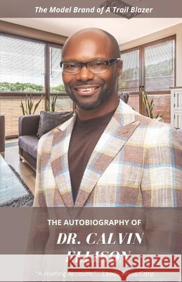 The Autobiography of Dr. Calvin Ellison: The Model Brand of a Trail Blazer Calvin Ellison 9781639722228