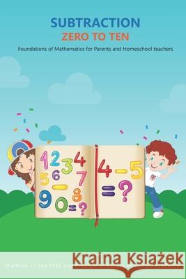 Subtraction Zero to Ten: Foundations of Mathematics for Parents and Homeschool Teachers Matthew J J Vea 9781639724161 Bookwire