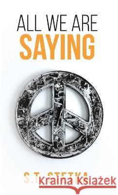 All We Are Saying S T Stetka 9781639725649 S.T. Stetka