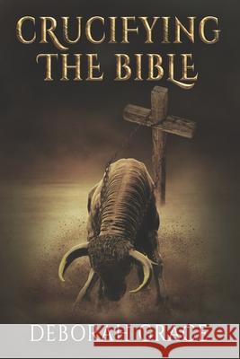 Crucifying the Bible: Using the Bible to Disprove the Bible Deborah Grace 9781639727476 Deborah Ward-Collado