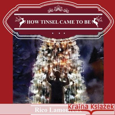 How Tinsel Came To Be Rico Lamoureux 9781639728268