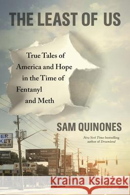 The Least of Us: True Tales of America and Hope in the Time of Fentanyl and Meth Sam Quinones 9781639730476 Bloomsbury Publishing
