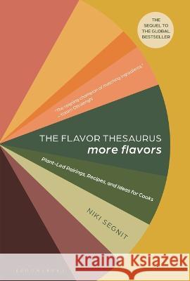 The Flavor Thesaurus: More Flavors: Plant-Led Pairings, Recipes, and Ideas for Cooks Niki Segnit 9781639731138 Bloomsbury Publishing