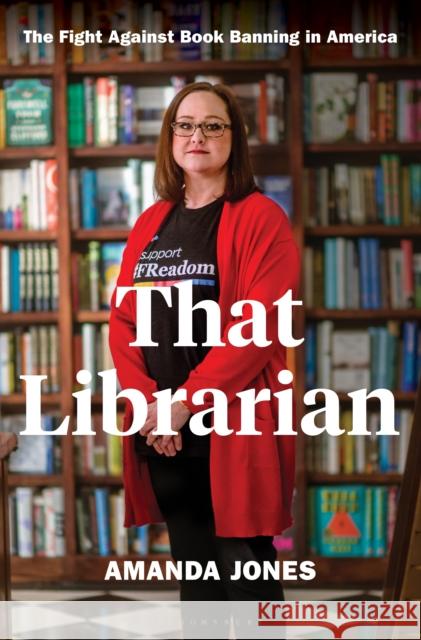 That Librarian: The Fight Against Book Banning in America Amanda Jones 9781639733538 Bloomsbury Publishing