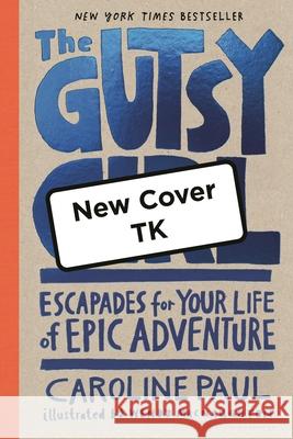 The Gutsy Girl: Escapades for Your Life of Epic Adventure Caroline Paul Wendy Macnaughton 9781639736638 Bloomsbury Publishing