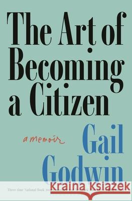 The Art of Becoming a Citizen Gail Godwin 9781639738748