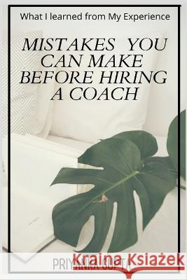 Mistakes You Can Make Before Hiring A Coach Priyanka Gupta 9781639741908