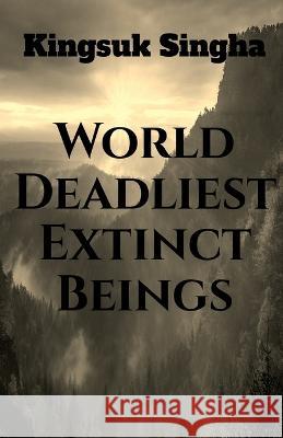 World's Deadliest Extinct Beings Kingsuk Singha 9781639742189 Notion Press, Inc.