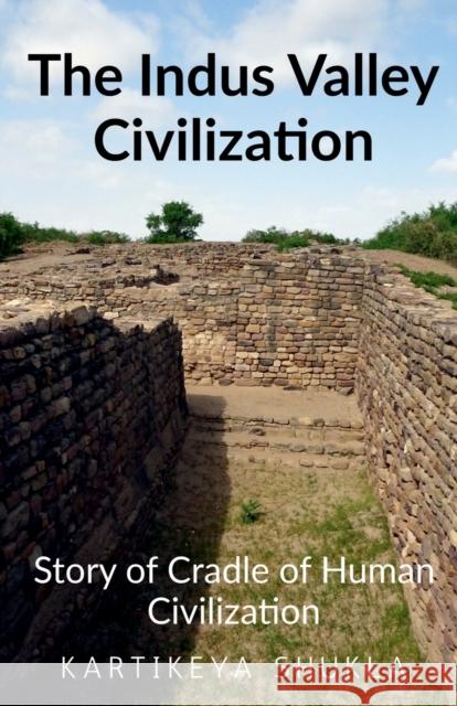 The Indus Valley Civilization Kartikeya Shukla 9781639743728 Notion Press, Inc.