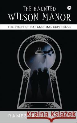 The Haunted Wilson Manor: The Story of Paranormal Experience Rameshwar Singh H V 9781639746620