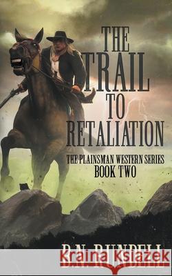 The Trail to Retaliation: A Classic Western Series B N Rundell 9781639770021 Wolfpack Publishing