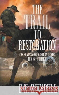 The Trail to Restoration: A Classic Western Series B N Rundell 9781639770045 Wolfpack Publishing