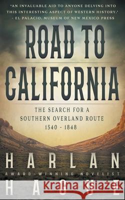 Road to California: The Search for a Southern Overland Route, 1540 - 1848 Harlan Hague 9781639770380