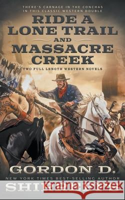 Ride A Lone Trail and Massacre Creek: Two Full Length Western Novels Gordon D Shirreffs 9781639770687 Wolfpack Publishing