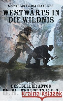 Westwärts in die Wildnis: ein historischer Western Roman B N Rundell 9781639770984 Wolfpack Publishing