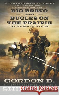 Rio Bravo and Bugles On The Prairie: Two Full Length Western Novels Gordon D. Shirreffs 9781639772902 Wolfpack Publishing