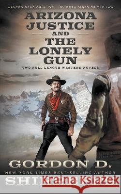 Arizona Justice and The Lonely Gun: Two Full Length Western Novels Gordon D Shirreffs 9781639772919 Wolfpack Publishing