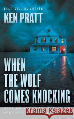 When the Wolf Comes Knocking: A Christian Thriller Ken Pratt 9781639772940